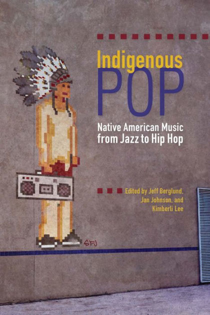 Indigenous Pop: Native American Music from Jazz to Hip Hop