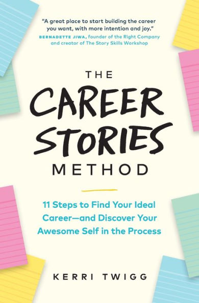 The Career Stories Method: 11 Steps to Find Your Ideal Career and Discover Your Awesome Self in the Process