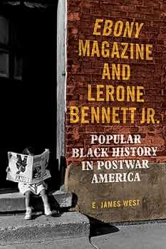 Ebony Magazine and Lerone Bennett Jr.: Popular Black History in Postwar America