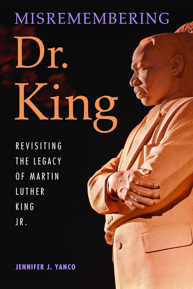 Misremembering Dr. King: Revisiting the Legacy of Martin Luther King Jr.