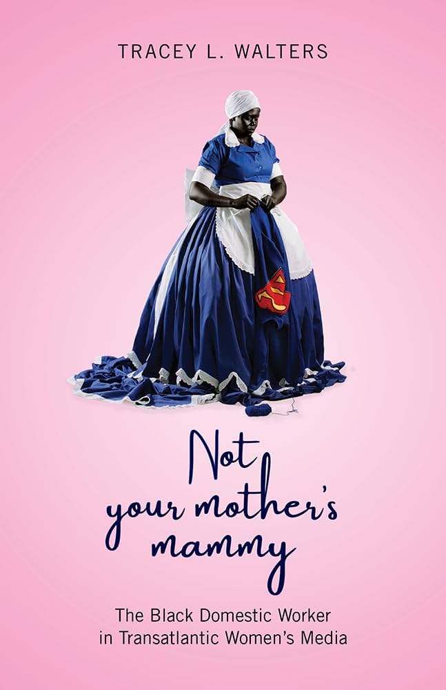 Not Your Mother's Mammy: The Black Domestic Worker in Transatlantic Women's Media