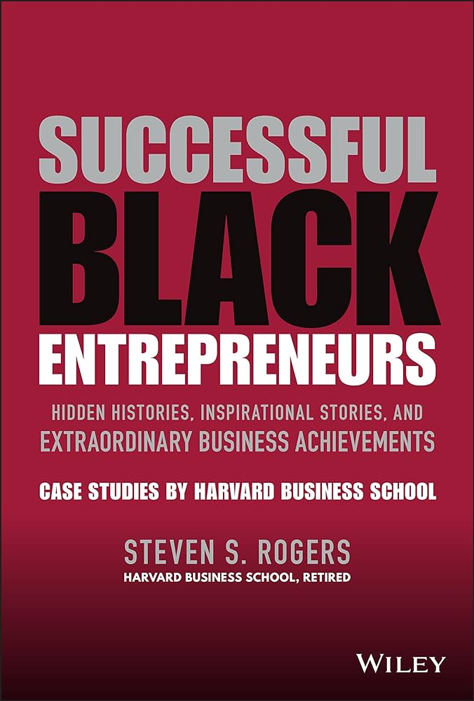 Successful Black entrepreneurs : hidden histories, inspirational stories, and extraordinary business achievements : case studies by Harvard Business School