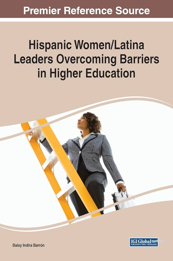 Hispanic women / Latina leaders overcoming barriers in higher education