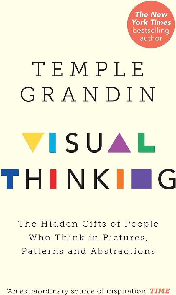 Visual Thinking: The Hidden Gifts of People Who Think in Pictures, Patterns, and Abstractions