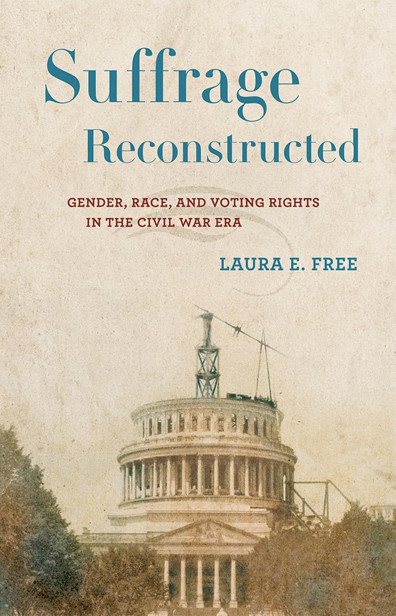 Suffrage reconstructed: gender, race, and voting rights in the Civil War era