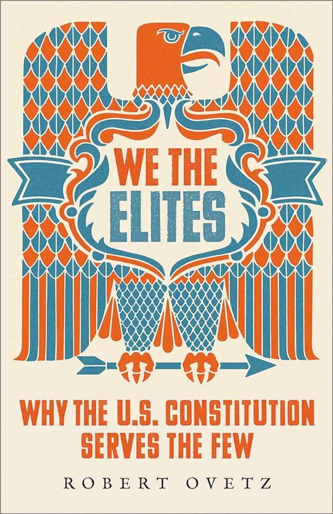 We the Elites: Why the US Constitution Serves the Few