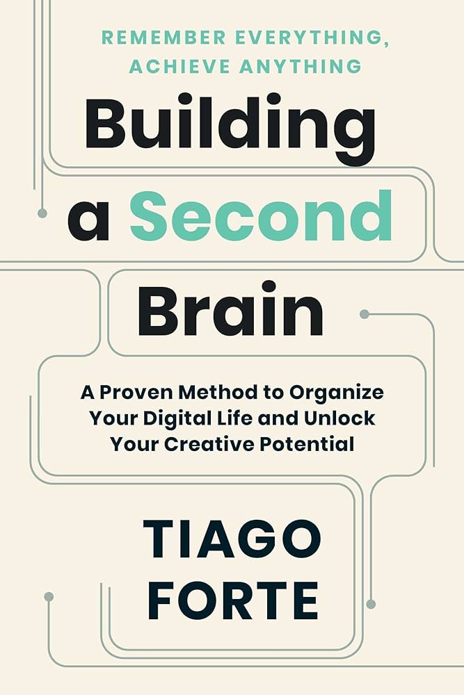 Building A Second Brain: A Proven Method to Organize Your Digital Life, and Unlock Your Creative Potential