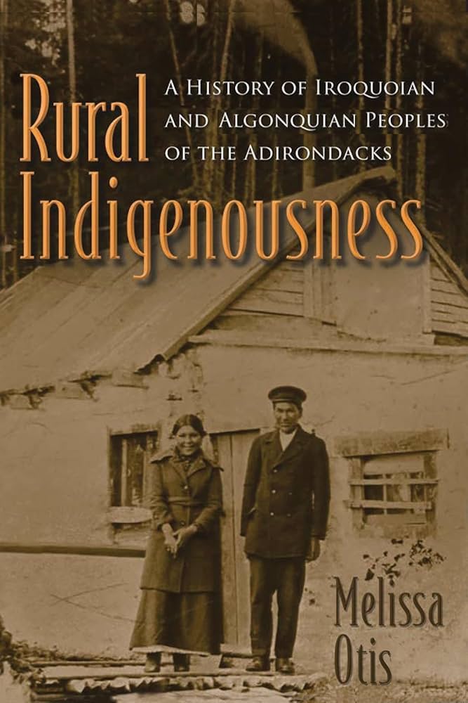 Rural Indigenousness: A History of Iroquoian and Algonquian Peoples of the Adirondacks