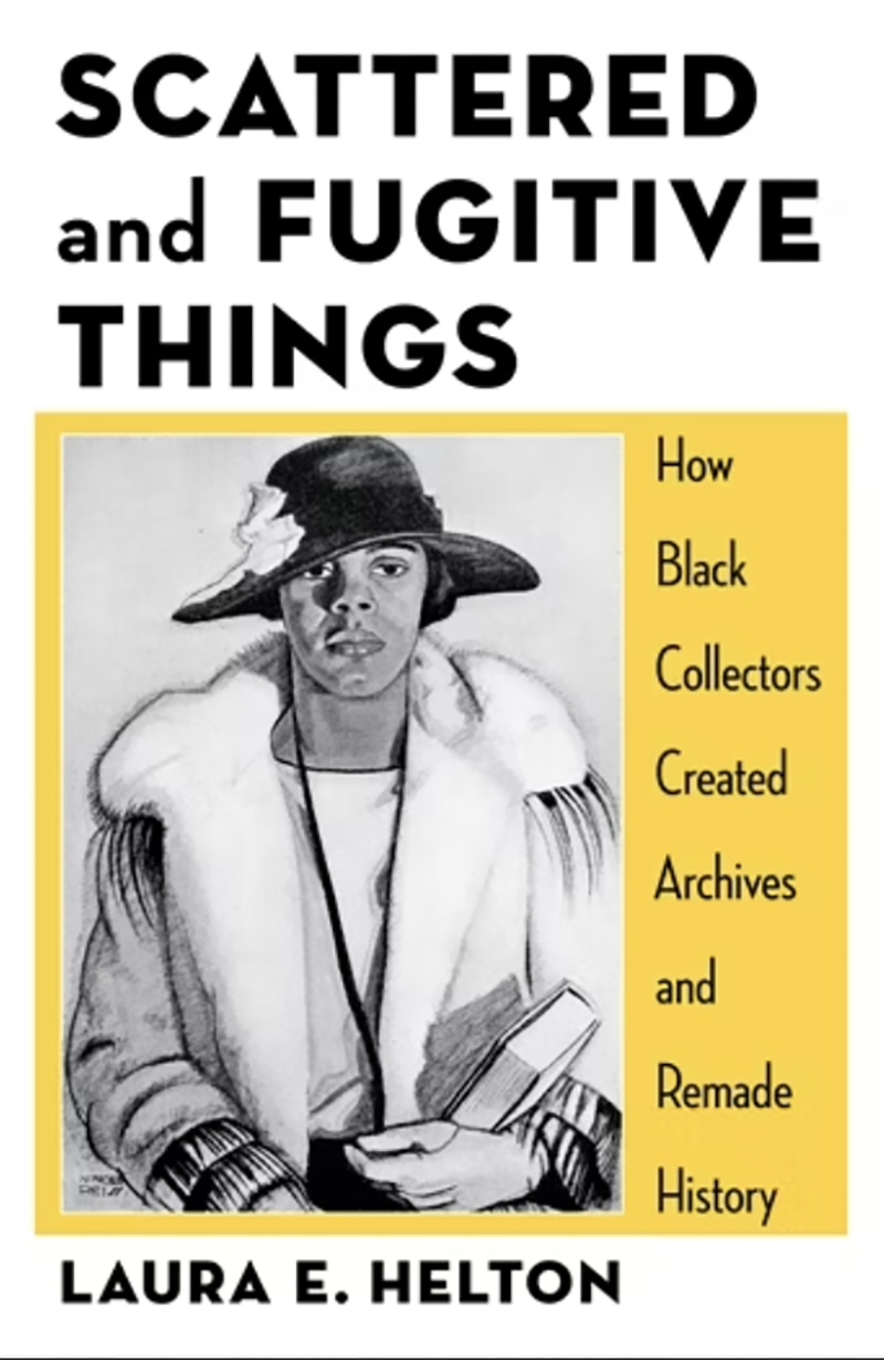 Scattered and Fugitive Things: How Black Collectors Created Archives and Remade History