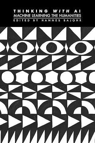 Thinking with AI: Machine Learning the Humanities
