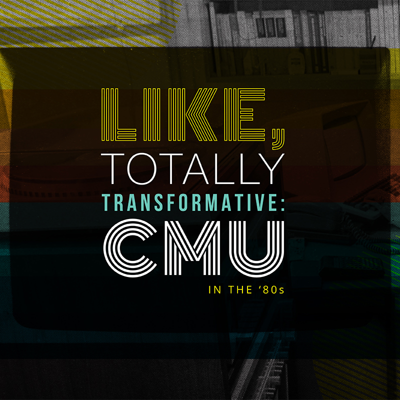 Like, Totally Transformative: CMU in the 1980s
