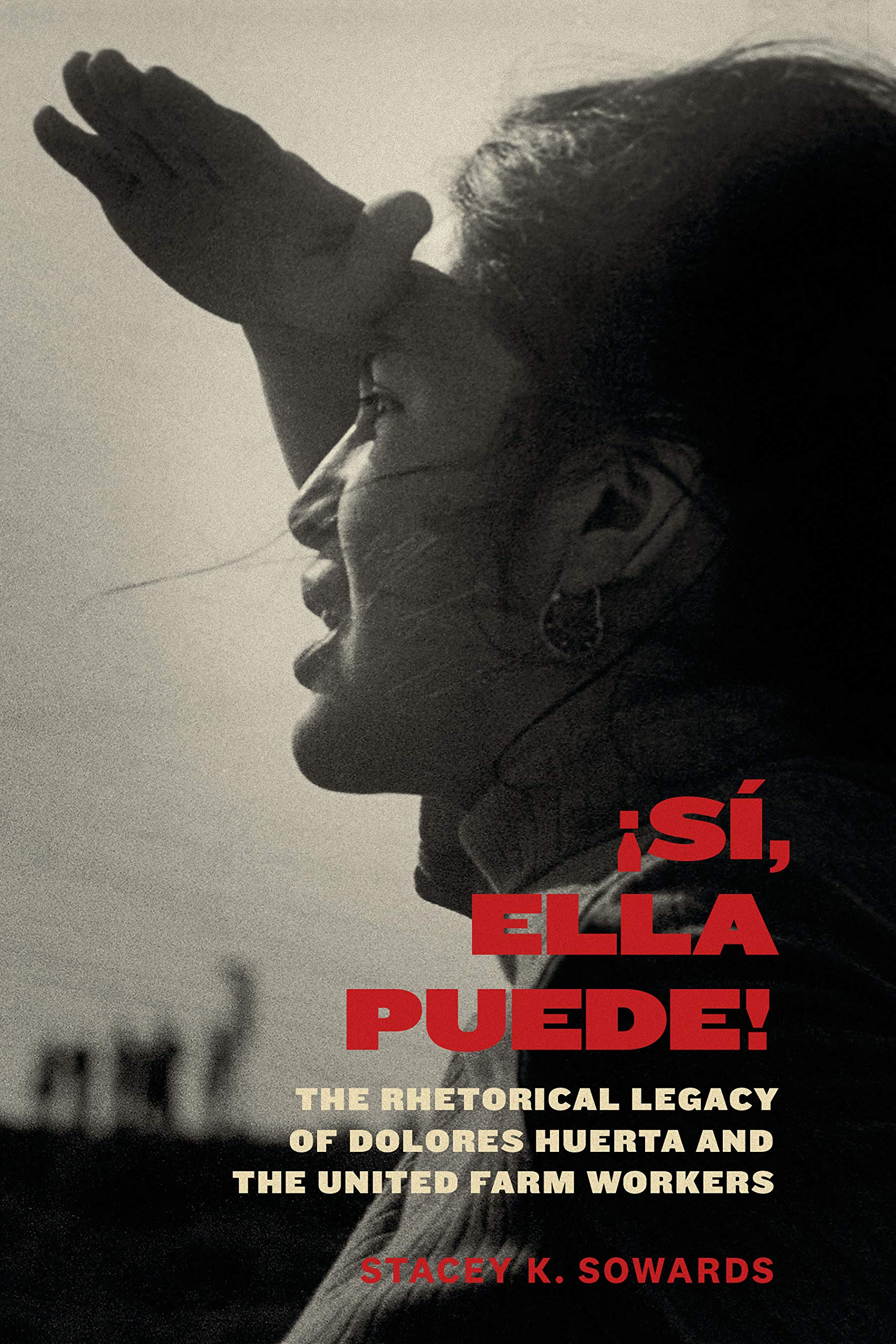 ¡Sí, Ella Puede! : The Rhetorical Legacy of Dolores Huerta and the United Farm Workers
