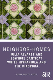 Neighbor-Homes : Julia Alvarez and Edwidge Danticat Write Hispaniola and the Diaspora