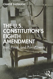 The U.S. Constitution's Eighth Amendment: Bail, Fines, and Punishments