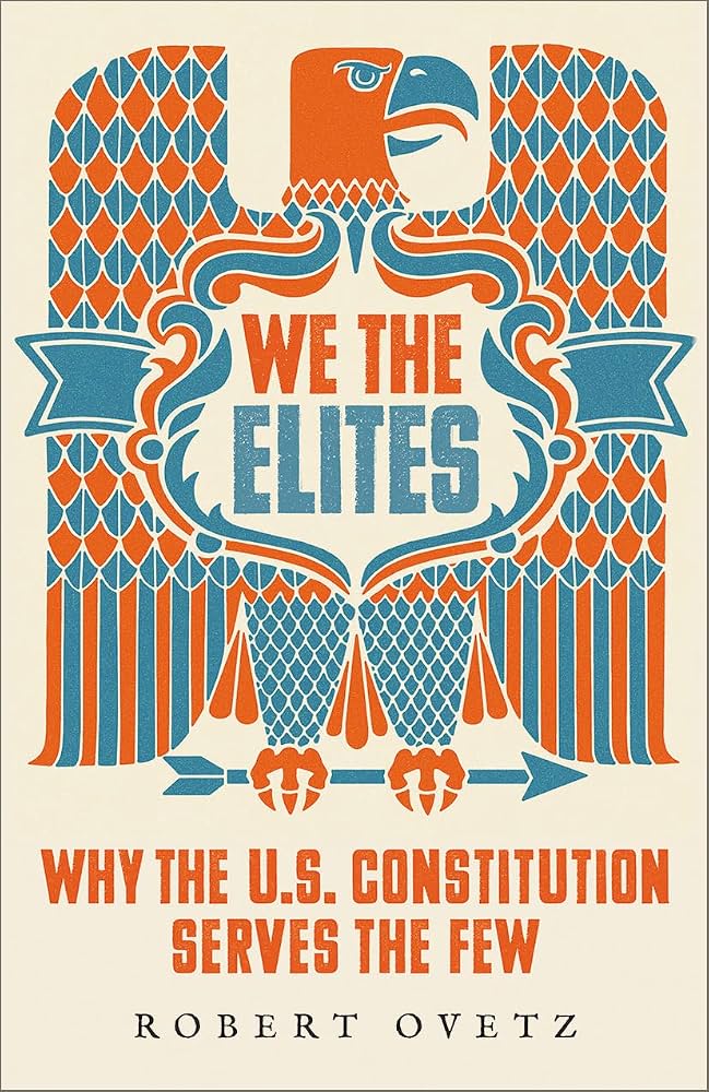 We the Elites: Why the US Constitution Serves the Few